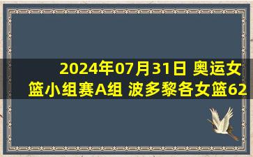 2024年07月31日 奥运女篮小组赛A组 波多黎各女篮62 - 63西班牙女篮 集锦